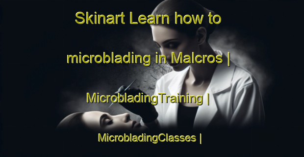 Skinart Learn how to microblading in Malcros | MicrobladingTraining | MicrobladingClasses | SkinartTraining-France